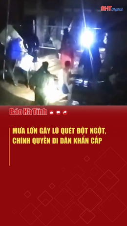 Mưa lớn gây lũ quét đột ngột, chính quyền di dân khẩn cấp