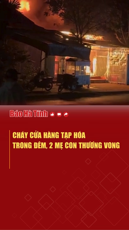 Cháy cửa hàng tạp hóa trong đêm, 2 mẹ con thương vong