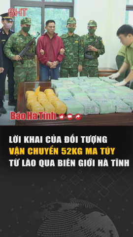 Lời khai của đối tượng vận chuyển 52kg ma túy từ Lào qua biên giới Hà Tĩnh