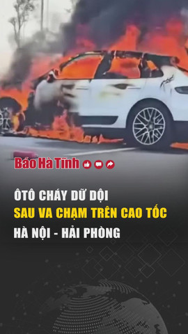 Ôtô cháy dữ dội sau va chạm trên cao tốc Hà Nội - Hải Phòng 