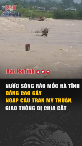 Nước sông Rào Mốc ở Hà Tĩnh dâng cao gây ngập cầu tràn Mỹ Thuận, giao thông bị chia cắt