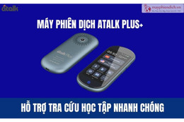 Học ngoại ngữ thời AI: Máy phiên dịch ATalk hỗ trợ hay làm mất đi động lực học tập?
