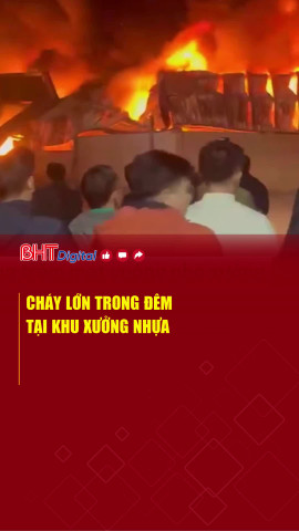 Cháy lớn trong đêm tại khu xưởng nhựa ở Hưng Yên