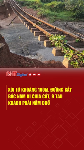Xói lở khoảng 100m, đường sắt Bắc Nam bị chia cắt, 9 tàu khách phải nằm chờ