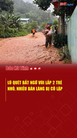 Lũ quét bất ngờ vùi lấp 2 trẻ nhỏ, nhiều bản làng bị cô lập 