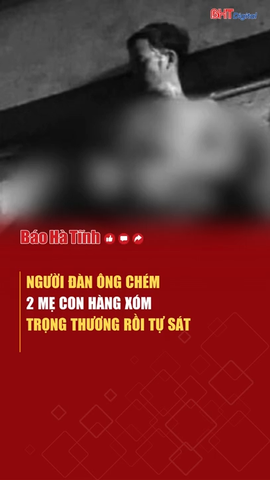 Người đàn ông chém 2 mẹ con hàng xóm trọng thương rồi tự sát