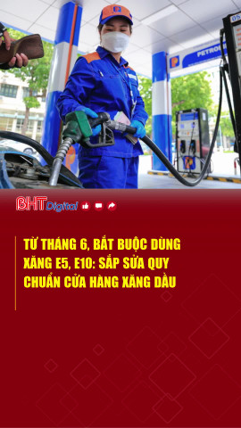 Từ tháng 6, bắt buộc dùng xăng E5, E10: Sắp sửa quy chuẩn cửa hàng xăng dầu