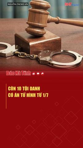Còn 10 tội danh có án tử hình từ 1/7