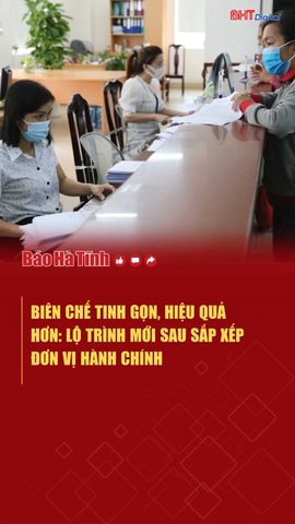 Biên chế tinh gọn, hiệu quả hơn: Lộ trình mới sau sắp xếp