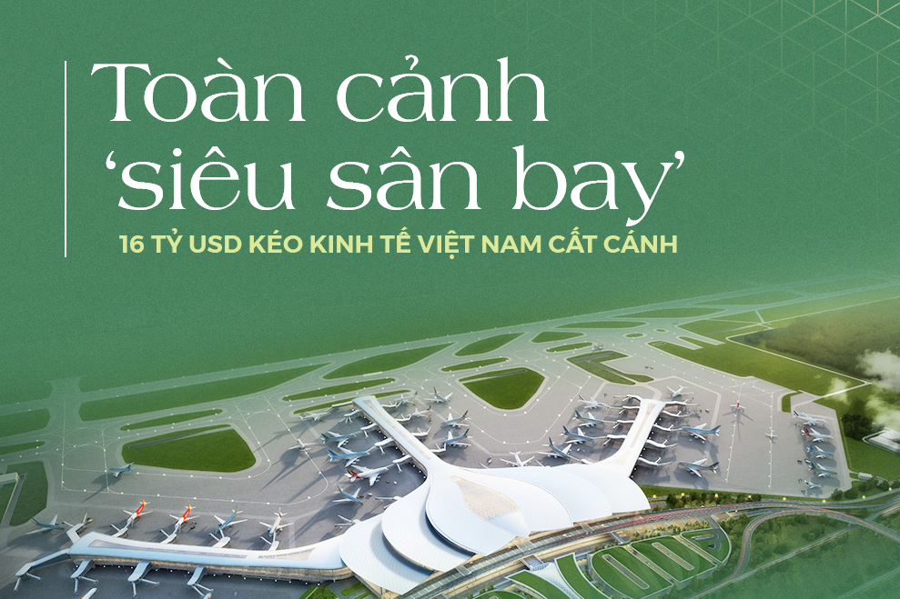 Toàn cảnh ‘siêu sân bay’ 16 tỷ USD kéo kinh tế Việt Nam cất cánh