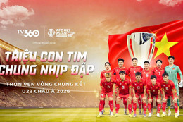 TV360: Mở màn chuỗi xem chung U23 Việt Nam - U23 Jordan tại 60 điểm