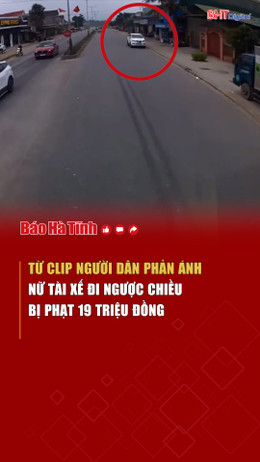 Từ clip người dân phản ánh: Nữ tài xế đi ngược chiều bị phạt 19 triệu đồng 
