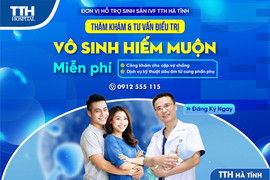 Miễn phí thăm khám, tư vấn điều trị vô sinh hiếm muộn tại TTH Hà Tĩnh