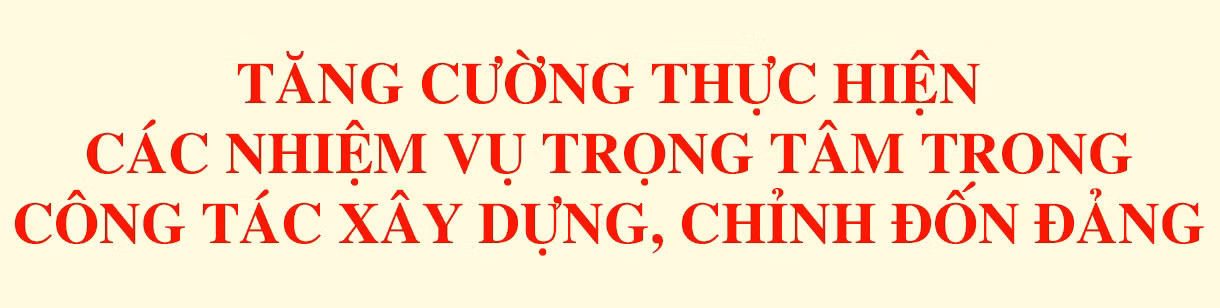 Tăng cường xây dựng, chỉnh đốn Đảng, hệ thống chính trị vững mạnh, tạo nền tảng để tỉnh nhà phát triển nhanh, bền vững