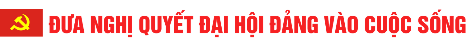 Đưa nghị quyết đại hội Đảng vào cuộc sống