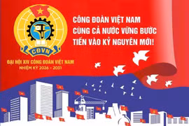 Đại hội lần thứ XIV Công đoàn Việt Nam nhiệm kỳ 2026-2031: "Đoàn kết - Dân chủ - Kỷ cương - Đổi mới - Phát triển"