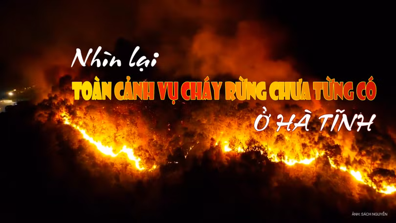 Nhìn lại toàn cảnh vụ cháy rừng chưa từng có ở Hà Tĩnh