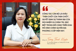 Công tác cán bộ - “then chốt của then chốt” trong kiến tạo chính quyền địa phương hai cấp