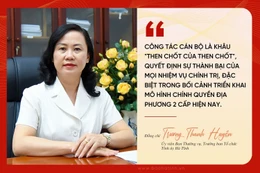 Công tác cán bộ - “then chốt của then chốt” trong kiến tạo chính quyền địa phương hai cấp