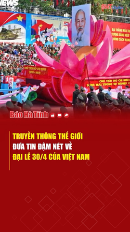 Truyền thông thế giới đưa tin đậm nét về đại lễ 30/4 của Việt Nam