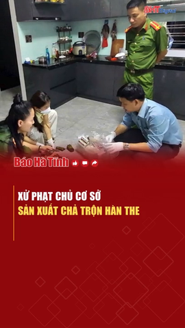 Xử phạt chủ cơ sở sản xuất chả trộn hàn the