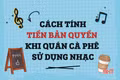[Motion Graphic] Cách tính tiền bản quyền khi quán cà phê sử dụng nhạc