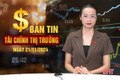 Tài chính thị trường ngày 21/11: Bất ngờ bảng xếp hạng 100 nơi làm việc tốt nhất Việt Nam 