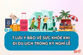 7 lưu ý bảo vệ sức khỏe khi đi du lịch trong kỳ nghỉ lễ