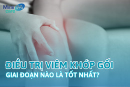 Điều trị viêm khớp gối bằng tế bào gốc giai đoạn nào là tốt nhất