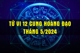 Tử vi 12 cung hoàng đạo tháng 5/2024: Thiên Bình cẩn trọng, Ma Kết yên bình