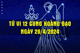 Tử vi 12 cung hoàng đạo ngày 20/4/2024: Cự Giải lơ đãng, Bọ Cạp nóng vội