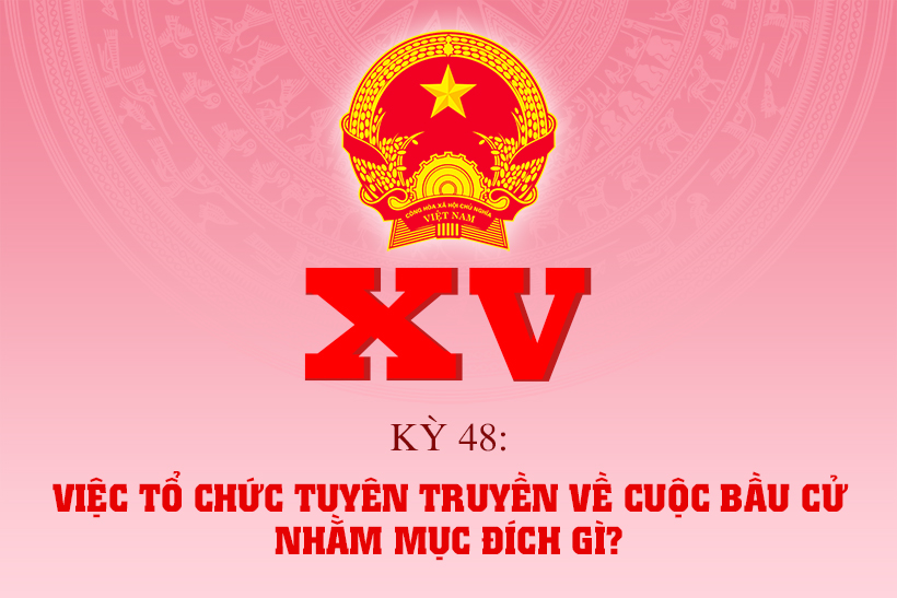 Việc tổ chức tuyên truyền về cuộc bầu cử nhằm mục đích gì?